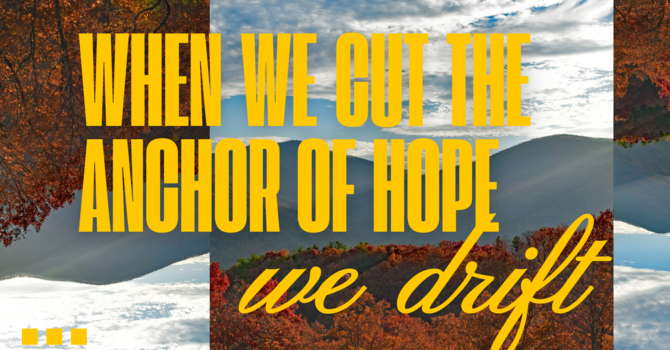 When We Cut The Anchor of Hope, We Drift