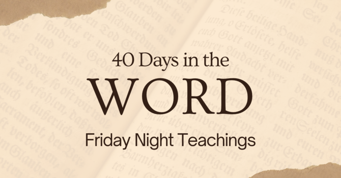 40 Days in the Word: Friday Night Teachings