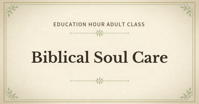 Biblical Soul Care - The Book of Ecclesiastes (Lesson 9)