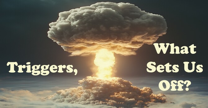 Triggers, What Sets Us Off?
