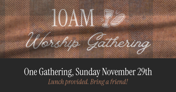 One Worship Gathering with Lunch!