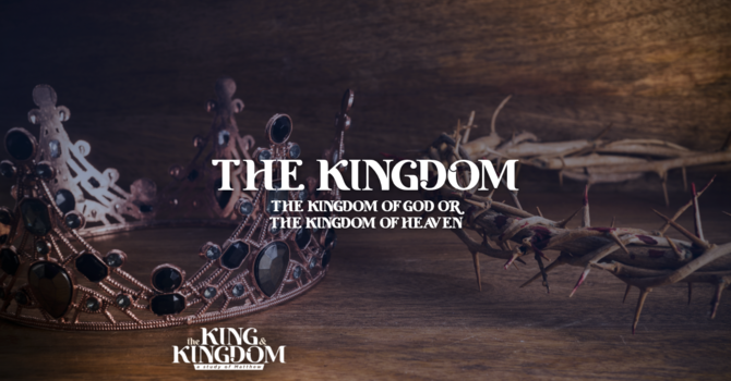 The Kingdom: The Kingdom of God or The Kingdom of Heaven