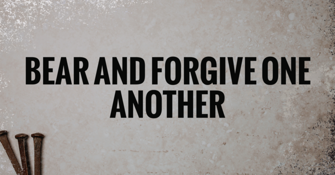 Bear and Forgive One Another
