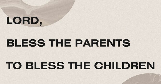 Lord, Bless the Parents to Bless the Children - Past...