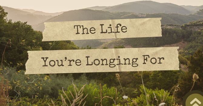 The Life You're Longing For | Week 1