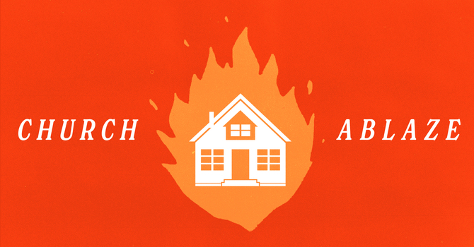 Church Ablaze (Week 4)