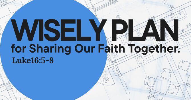 We Are to Wisely Plan for Sharing Our Faith Together