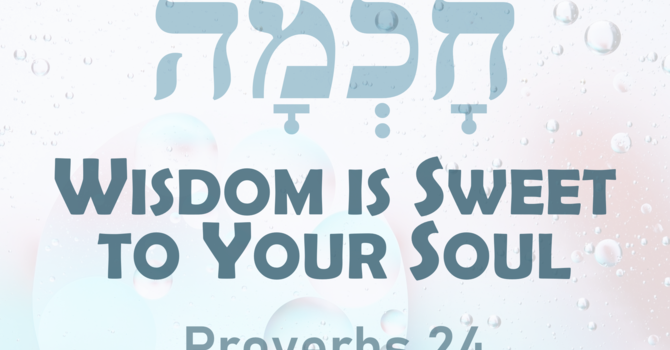 This Sunday's Message... "Wisdom is Sweet to Your Soul"