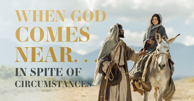 When God Comes Near in Spite of Circumstances