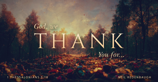 God, We Thank You For... (1 Thessalonians 5:18)