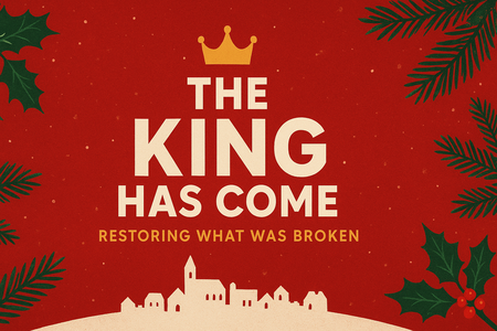 The King Has Come: Restoring What Was Broken