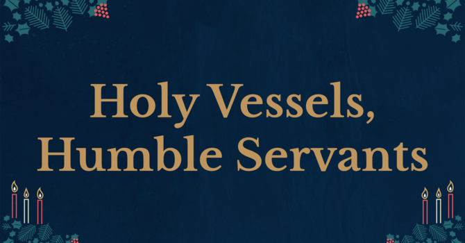 Holy Vessels, Humble Servants