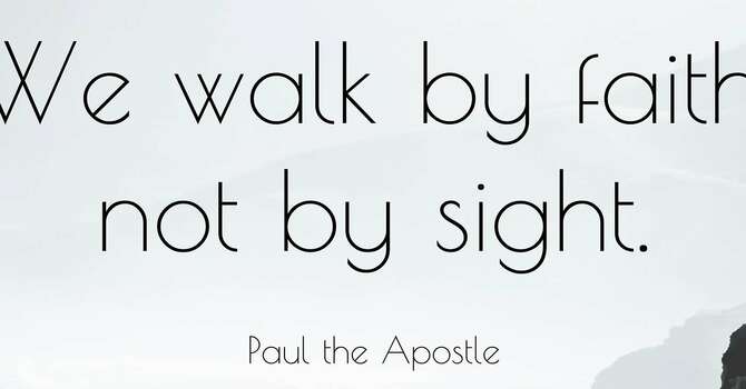 Walk By Faith, Not By Sight