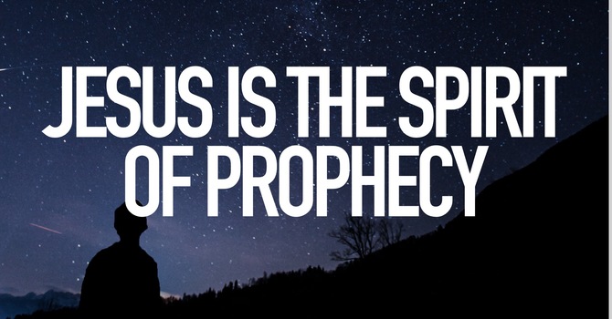 Jesus Is The Spirit Of Prophecy - End Times Lesson 3