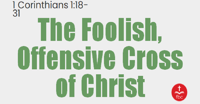 The Foolish, Offensive Cross of Christ