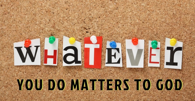 Whatever You Do Matters to God