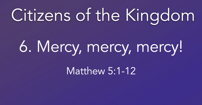 6. Mercy, mercy, mercy!
