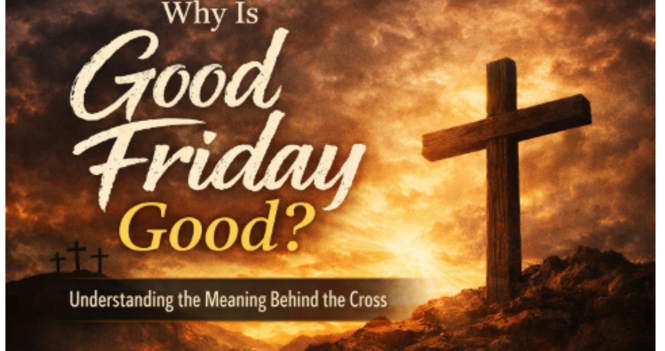 WHY IS GOOD FRIDAY CALLED GOOD