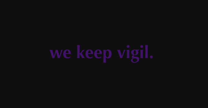 we keep vigil.