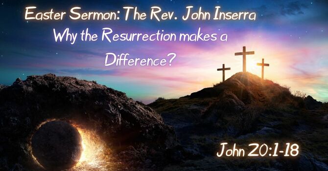 Easter Sermon: Why the Resurrection makes a Difference? (John 20:1-18)