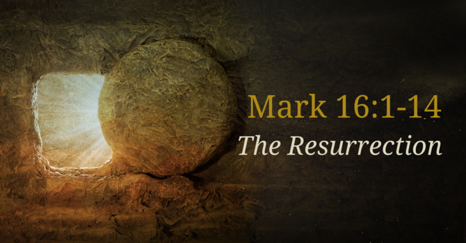 Mark 16:1-14, The Resurrection