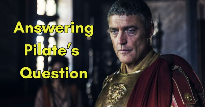 Answering Pilate's Question