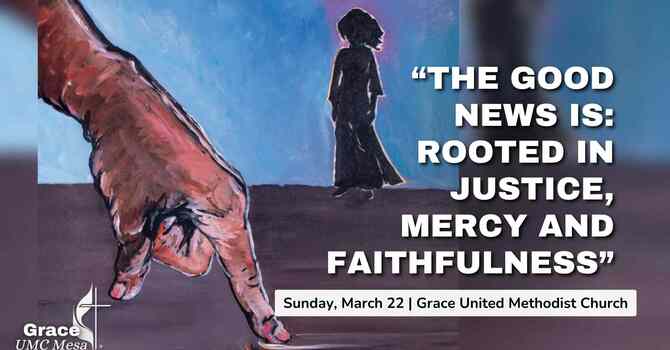 "The Good News Is: Rooted In Justice, Mercy, and Faithfulness"