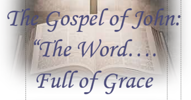 Gospel of John: The Word Full of Grace & Truth”