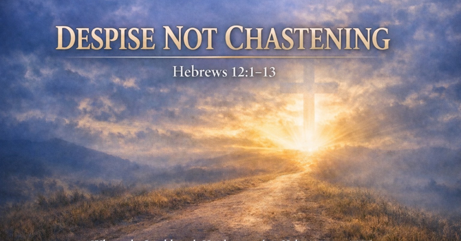  Despise Not Chastening   