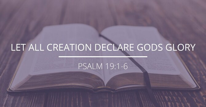 Psalm 19:1-6 - "Let All Creation Declare Gods Glory"