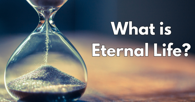 What is Eternal Life?