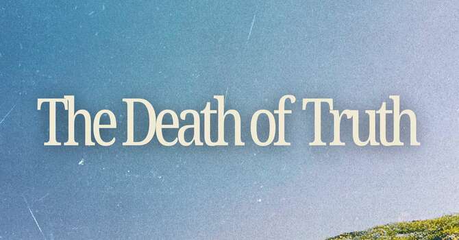 The Death of Truth | Why Rejecting Jesus Changes Eve...