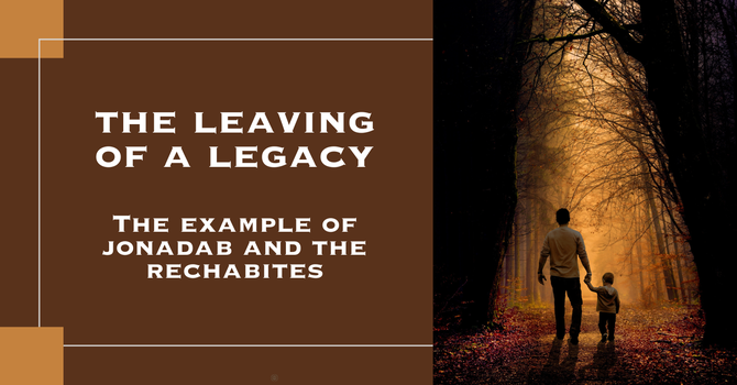 The Leaving of a Legacy: The Example of Jonadab and the Rechabites