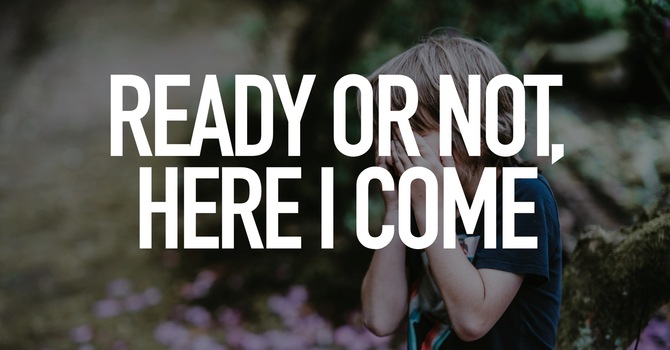 Ready Or Not, Here I Come
