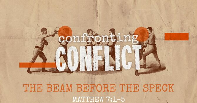 Confronting Conflict #1 - The Beam Before the Speck