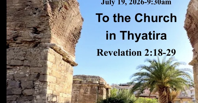 “To the Church in Thyatira” July 19 2026 A.M. Service