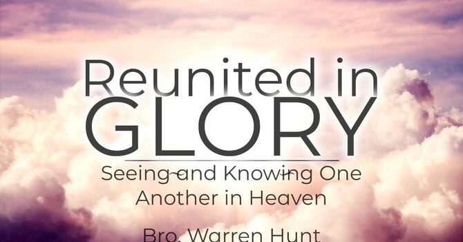 "Reunited in Glory: Seeing and Knowing One Another in Heaven"