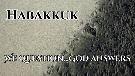 Habakkuk - We Question, God Answers