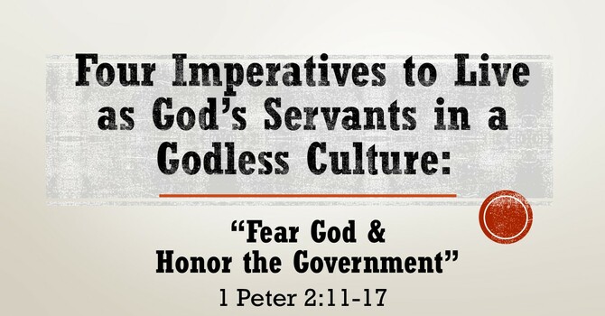 Four Imperatives to Live as God's Servants in a Godless Culture: Fear God and Honor the Government