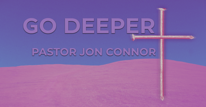 Go Deeper   Pastor Jon Connor