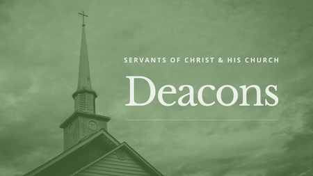 Deacons: Servants of Christ & His Church