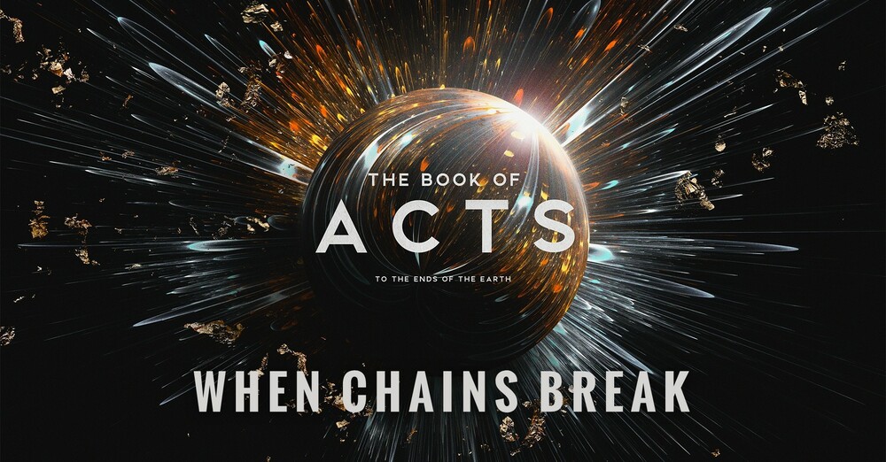"The Book of Acts: To the Ends of the Earth | When Chains Break"