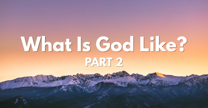 What Is God Like? - PART 2