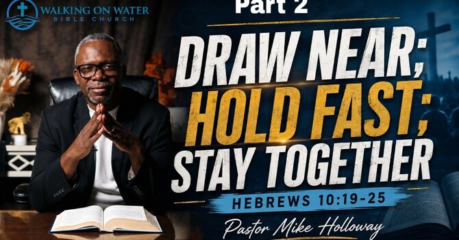 “Draw Near; Hold Fast; Stay Together” - Part 2 - Hebrews 10:19-26 image