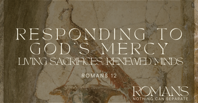 Responding to God's Mercy: Living Sacrifice, Renewed Minds