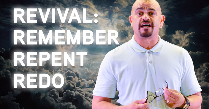Revival: Remember, Repent, Redo