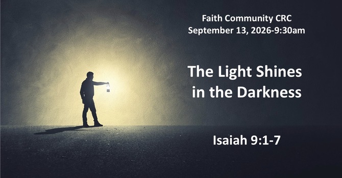 “The Light Shines in the Darkness” September 13 2026 A.M. Service