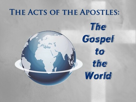 The Acts of the Apostles: THE GOSPEL TO THE WORLD