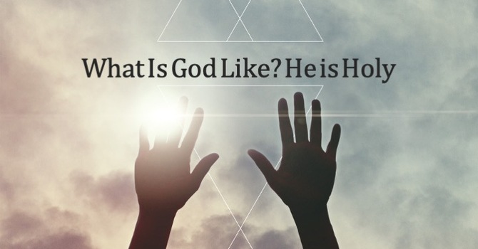 What Is God Like? He is Holy