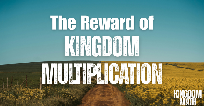 The Reward of Kingdom Multiplication